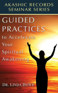 Title: Guided Practices to Accelerate Your Spiritual Awakening: Akashic Records Seminar Series, Author: Linda Howe