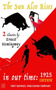 Title: In Our Time (1925 Edition) and The Sun Also Rises - Two Classics by Ernest Hemingway, Author: Ernest Hemingway