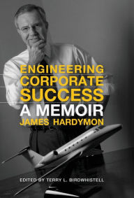 Title: Engineering Corporate Success: A Memoir, Author: James Hardymon