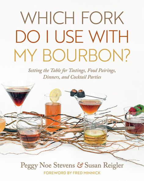 Which Fork Do I Use with My Bourbon?: Setting the Table for Tastings, Food Pairings, Dinners, and Cocktail Parties