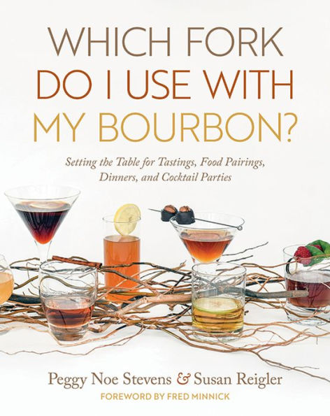 Which Fork Do I Use with My Bourbon?: Setting the Table for Tastings, Food Pairings, Dinners, and Cocktail Parties