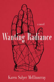 Title: Wanting Radiance: A Novel, Author: Karen Salyer McElmurray