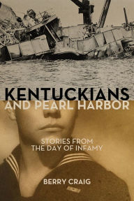 Title: Kentuckians and Pearl Harbor: Stories from the Day of Infamy, Author: Berry Craig