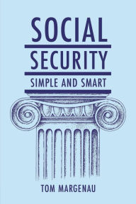 Title: Social Security: Simple & Smart: (Updated for 2024):, Author: Tom Margenau