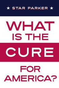 Title: What Is the CURE for America?, Author: Star Parker