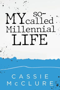 Title: My So-Called Millennial Life, Author: Cassie McClure
