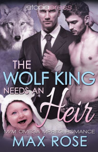 Title: The Wolf King Needs an Heir: M/M Omega Mpreg Romance:, Author: Max Rose