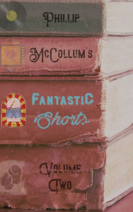 Title: Fantastic Shorts: Volume Two, Author: Phillip McCollum