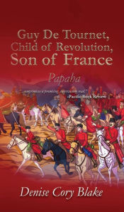 Title: Guy De Tournet, Child of Revolution, Son of France: Papaha, Author: Denise Cory Blake