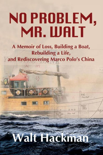 No Problem, Mr. Walt: a Memoir of Loss, Building Boat, Rebuilding Life, and Rediscovering Marco Polo's China