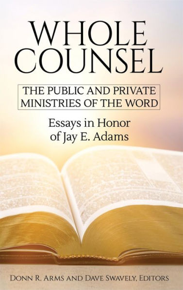 Whole Counsel: The Public and Private Ministry of the Word: Essays in Honor of Jay E. Adams