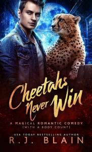 Title: Cheetahs Never Win: A Magical Romantic Comedy (with a body count), Author: R J Blain