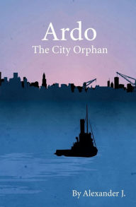 Title: Ardo: The City Orphan, Author: Alexander J.