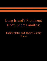 Title: Long Island's Prominent North Shore Families: Their Estates and Their Country Homes. Volume I, Author: Raymond E Spinzia