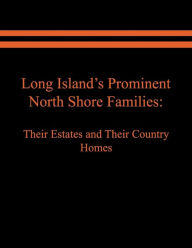 Title: Long Island's Prominent North Shore Families: Their Estates and Their Country Homes. Volume II, Author: Judith A Spinzia