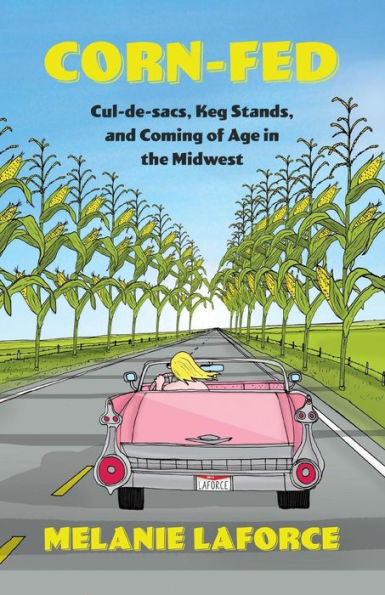 Corn-Fed: Cul-de-sacs, Keg Stands, and Coming of Age in the Midwest