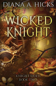 Title: Wicked Knight (Knight Duet Book 2), Author: Diana A. Hicks