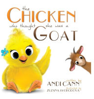Title: The Chicken Who Thought She Was a Goat, Author: Andi Cann