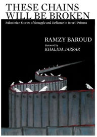 Title: These Chains Will Be Broken: Palestinian Stories of Struggle and Defiance in Israeli Prisons, Author: Ramzy Baroud