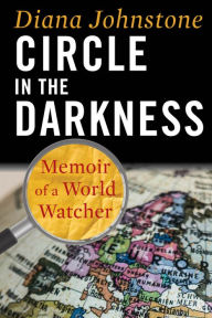 Title: Circle in the Darkness: Memoir of a World Watcher, Author: Diana Johnstone