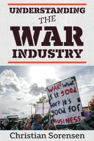 Title: Understanding the War Industry, Author: Christian Sorensen