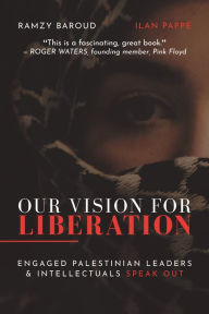 Title: Our Vision For Liberation: Engaged Palestinian Leaders & Intellectuals Speak Out, Author: Ramzy Baroud