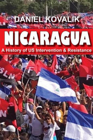 Title: Nicaragua: A History of US Intervention & Resistance, Author: Daniel Kovalick