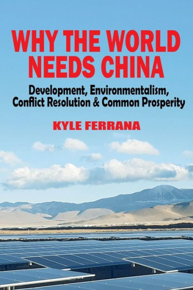 Why the World Needs China: Development, Environmentalism, Conflict Resolution & Common Prosperity