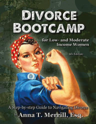Title: Divorce Bootcamp for Low- and Moderate-Income Women (6th Edition): A Step-by-Step Guide to Navigating Divorce, Author: Anna T. Merrill Esq.