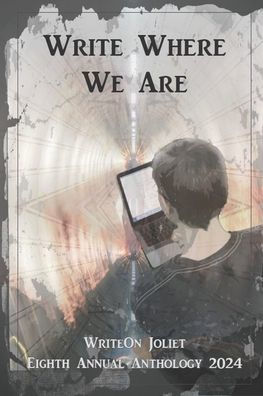 Write Where We Are: WriteOn Joliet Eighth Annual Anthology 2024