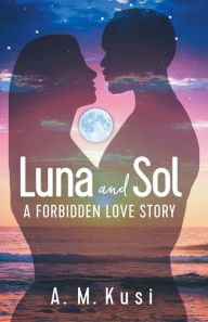 Title: Luna and Sol: A Forbidden Love Story, Author: A. M. Kusi