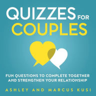 Title: Quizzes for Couples: Fun Questions to Complete Together and Strengthen Your Relationship, Author: Ashley Kusi