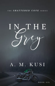 Title: In The Grey: Shattered Cove Series Book 6, Author: A. M. Kusi