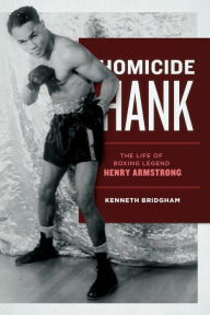 Download ebook format txt Homicide Hank: The Life of Boxing Legend Henry Armstrong by Kenneth Bridgham (English Edition) 9781949783094 MOBI CHM RTF