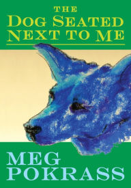 Title: The Dog Seated Next to Me, Author: Meg Pokrass