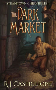 Title: Steamtown Chronicles 1: The Dark Market, Author: Rj Castiglione