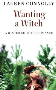 Title: Wanting a Witch: A Winter Solstice Romance, Author: Lauren Connolly