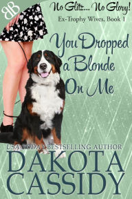 Title: You Dropped a Blonde On Me, Author: Dakota Cassidy