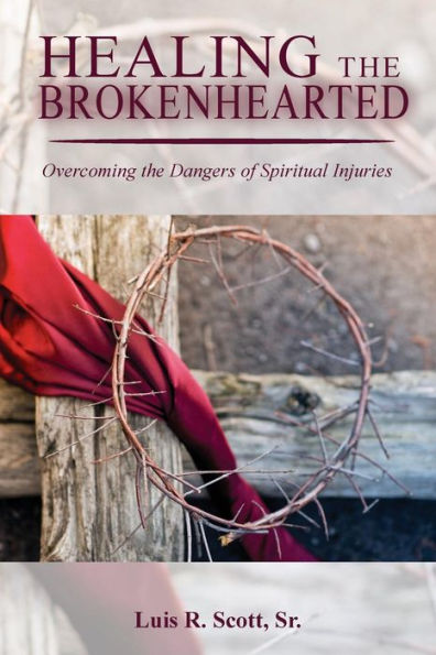 HEALING the BROKENHEARTED: Overcoming Dangers of Spiritual Injuries