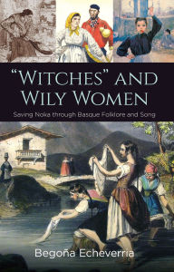 Title: Witches and Wily Women: Saving Noka through Basque Folklore and Song, Author: Begoña Echeverria