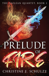 Title: Prelude of Fire: The Gailean Quartet, Book I, Author: Christine   E. Schulze