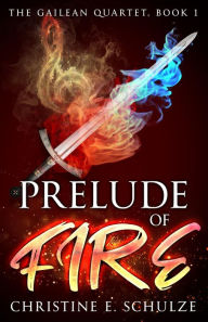 Title: Prelude of Fire: The Gailean Quartet, Book I, Author: Christine E. Schulze