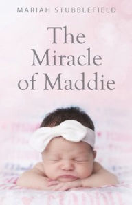 Title: The Miracle of Maddie, Author: Mariah Stubblefield