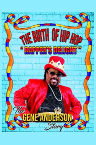 Title: The Birth of Hip Hop: Rapper's Delight-The Gene Anderson Story, Author: Gene Anderson