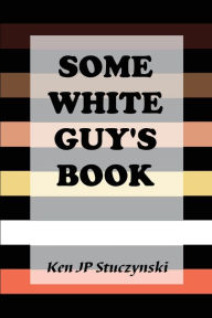 Title: Some White Guy's Book, Author: Ken JP Stuczynski