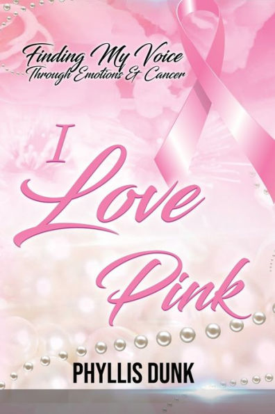 I LOVE PINK: Finding My Voice Through Emotions and Cancer