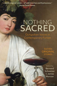 Title: Nothing Sacred: Outspoken Voices in Contemporary Fiction, Author: Bernard Schweizer