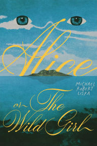 Title: Alice, or The Wild Girl, Author: Michael Robert Liska