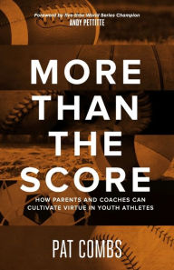 Ebook txt portugues download More Than The Score: How Parents and Coaches Can Cultivate Virtue in Youth Atheletes MOBI