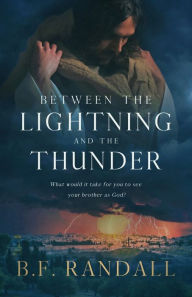 Google books online free download Between the Lightning and the Thunder: What Would It Take for You to See Your Brother as God? 9781949856736 by B.F. Randall, B.F. Randall (English literature)